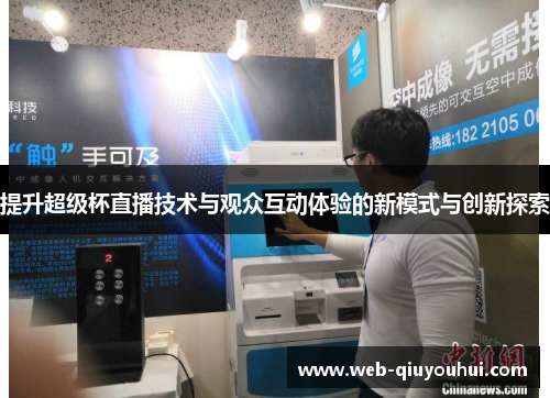 提升超级杯直播技术与观众互动体验的新模式与创新探索