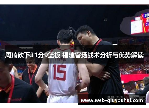 周琦砍下31分9篮板 福建客场战术分析与优势解读