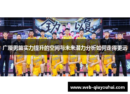 广厦男篮实力提升的空间与未来潜力分析如何走得更远