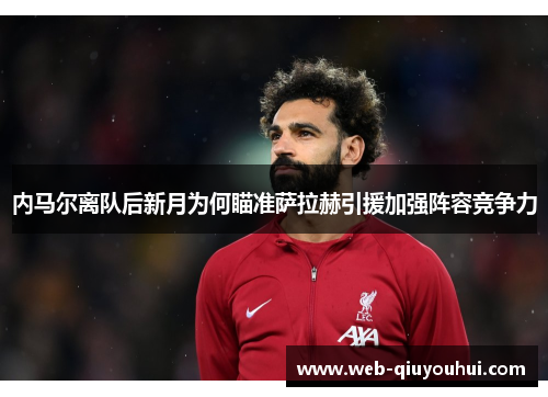 内马尔离队后新月为何瞄准萨拉赫引援加强阵容竞争力