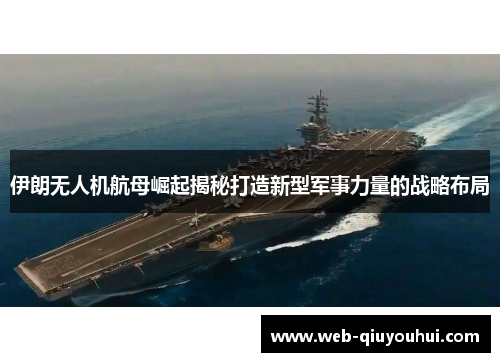 伊朗无人机航母崛起揭秘打造新型军事力量的战略布局