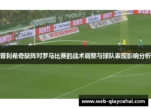普利希奇缺阵对罗马比赛的战术调整与球队表现影响分析